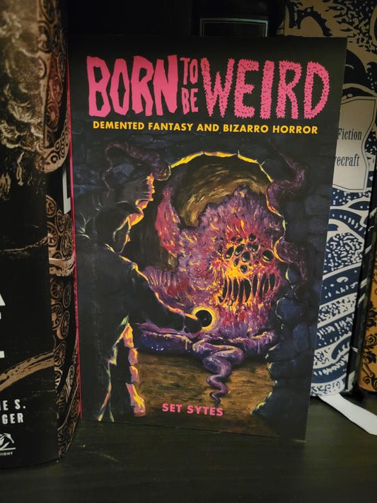 Born To Be Weird: Demented Fantasy & Bizarro Horror